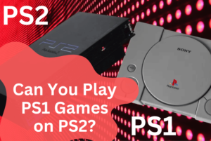 Can You Play PS1 Games on PS2