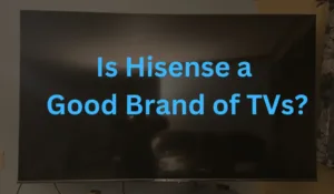 is hisense a good brand of tvs