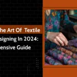 Unveiling the Art of Textile Fashion Designing in 2024: A Comprehensive Guide